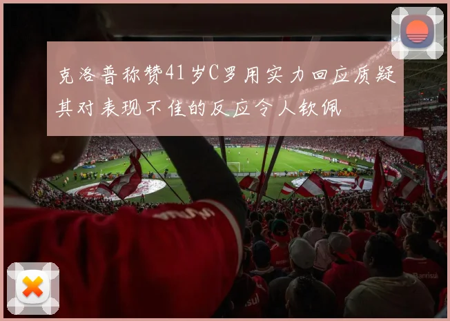 克洛普称赞41岁C罗用实力回应质疑其对表现不佳的反应令人钦佩